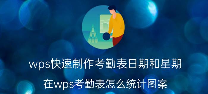 wps快速制作考勤表日期和星期 在wps考勤表怎么统计图案?和0.5天？